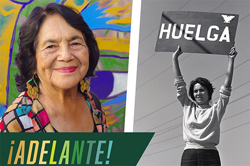 Portrait of Dolores Huerta in front of colorful mural with word Adelante across image bottom next to second black and white photo of a younger Dolores holding a sign reading Huelga or strike