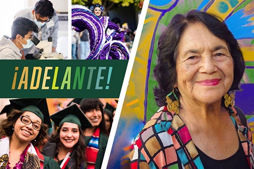 Collage with the word !Adelante! in bold colors across a green banner_with images of Latinx students conducting research with microscopes_a performer in purple dress_three smiling students in caps and gowns_and activist Dolores Huerta smiling