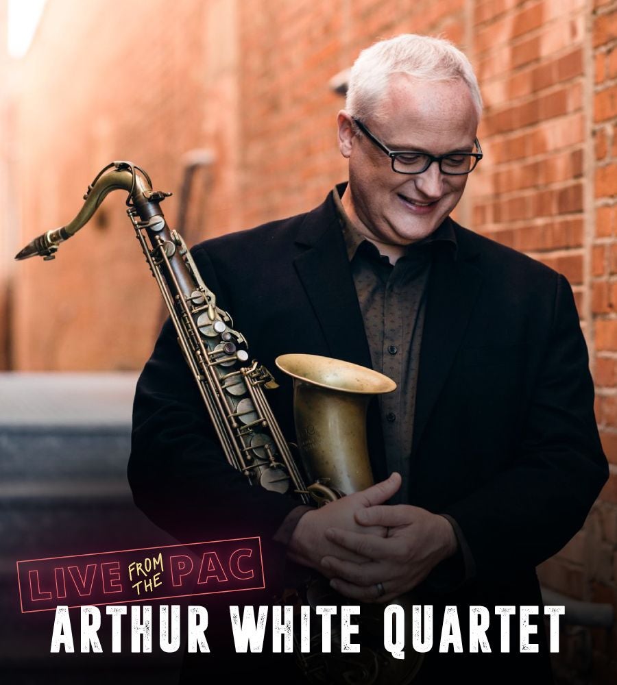 Poster of a man holding a saxaphone with the words "Live from the PAC Arthur White Quartet"