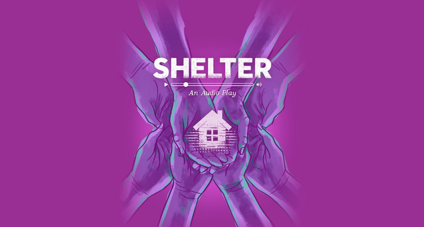 Image of hands holding a house with the words "Shelter, An Audio Play"